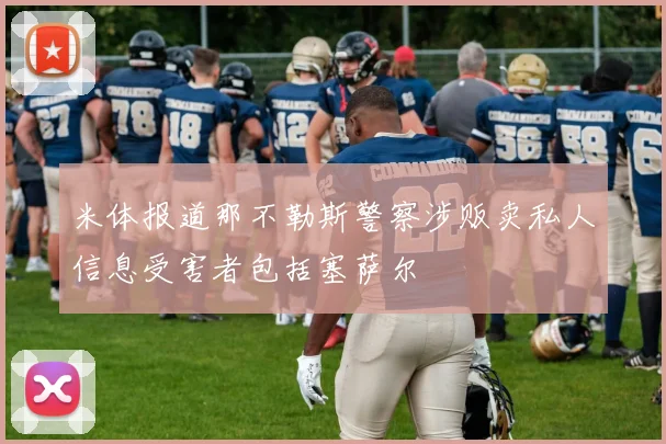 米体报道那不勒斯警察涉贩卖私人信息受害者包括塞萨尔
